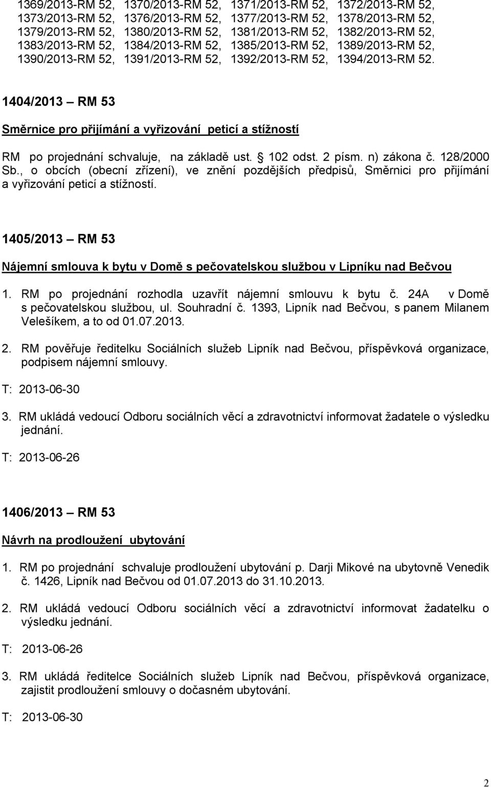 1404/2013 RM 53 Směrnice pro přijímání a vyřizování peticí a stížností RM po projednání schvaluje, na základě ust. 102 odst. 2 písm. n) zákona č. 128/2000 Sb.