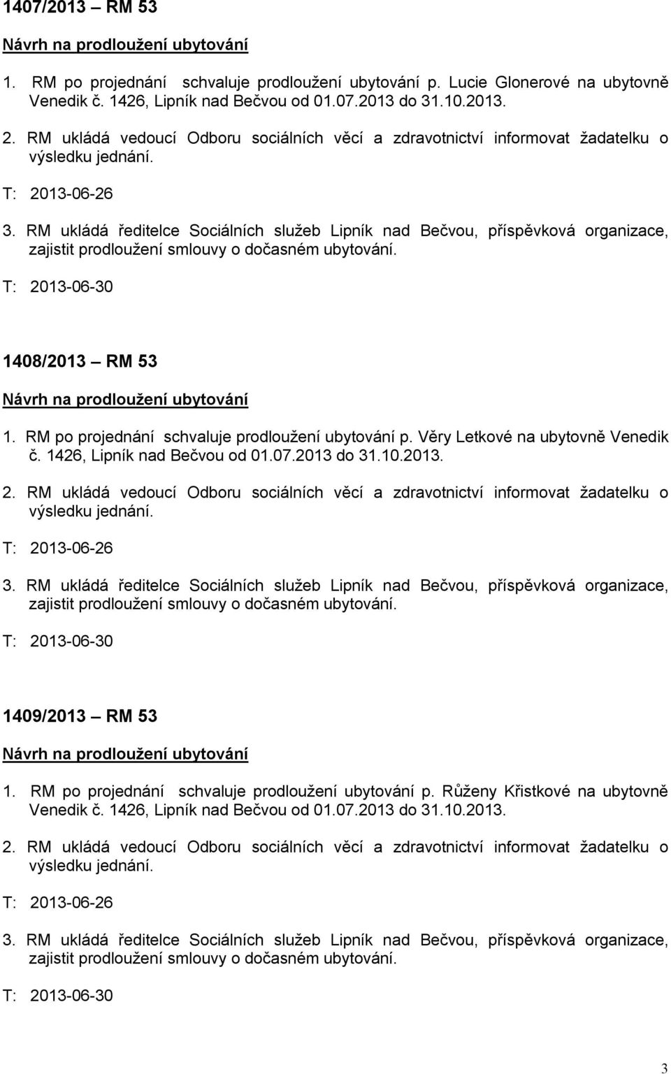 RM ukládá ředitelce Sociálních služeb Lipník nad Bečvou, příspěvková organizace, zajistit prodloužení smlouvy o dočasném ubytování. 1408/2013 RM 53 Návrh na prodloužení ubytování 1.