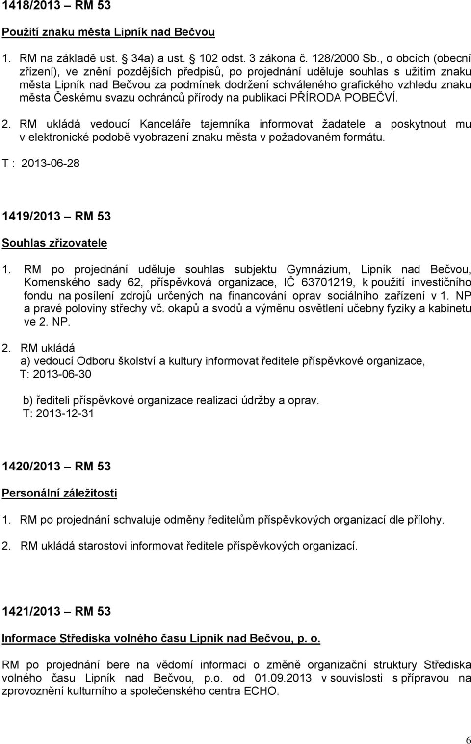 svazu ochránců přírody na publikaci PŘÍRODA POBEČVÍ. 2. RM ukládá vedoucí Kanceláře tajemníka informovat žadatele a poskytnout mu v elektronické podobě vyobrazení znaku města v požadovaném formátu.