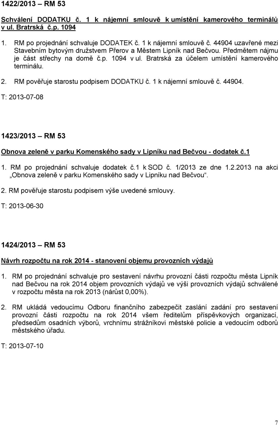 RM pověřuje starostu podpisem DODATKU č. 1 k nájemní smlouvě č. 44904. T: 2013-07-08 1423/2013 RM 53 Obnova zeleně v parku Komenského sady v Lipníku nad Bečvou - dodatek č.1 1.
