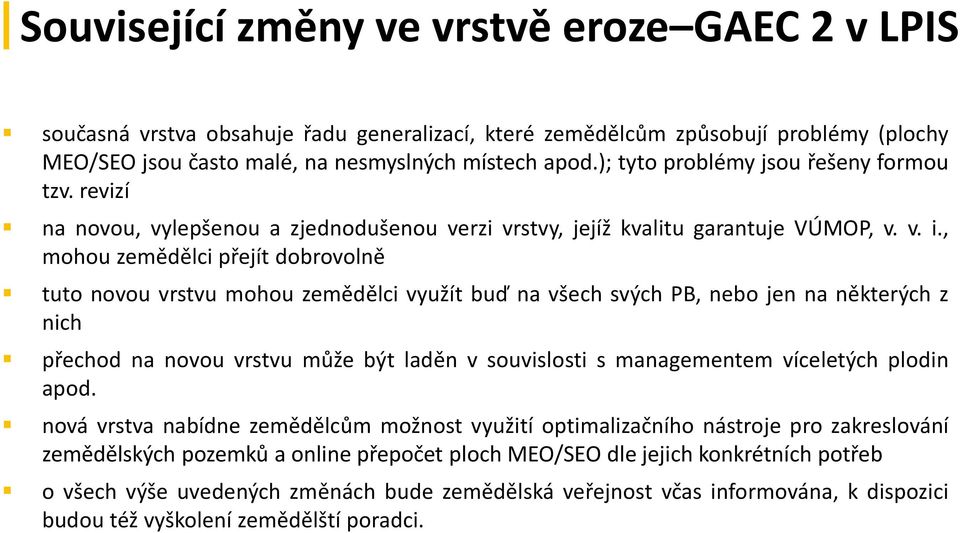 , mohou zemědělci přejít dobrovolně tuto novou vrstvu mohou zemědělci využít buď na všech svých PB, nebo jen na některých z nich přechod na novou vrstvu může být laděn v souvislosti s managementem