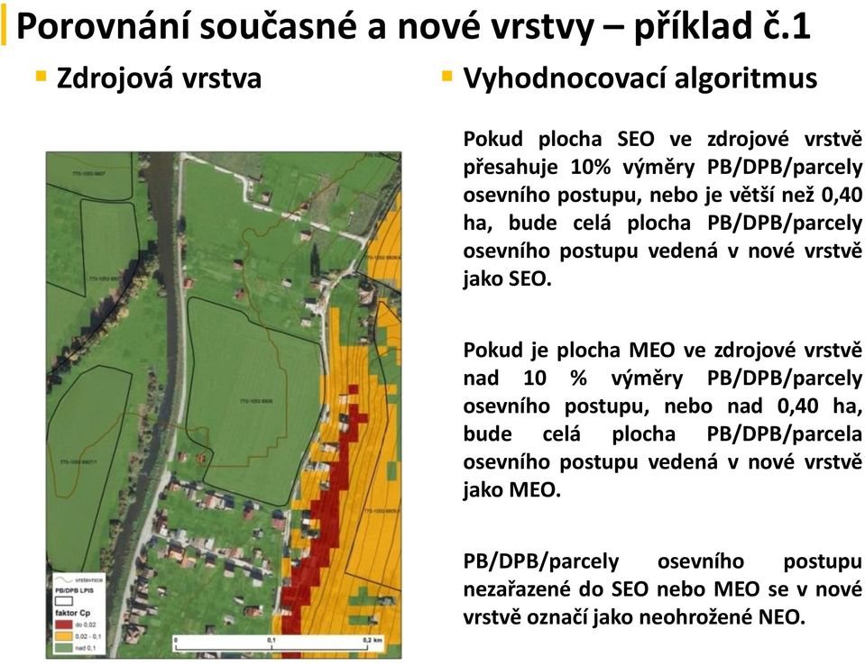 větší než 0,40 ha, bude celá plocha PB/DPB/parcely osevního postupu vedená v nové vrstvě jako SEO.