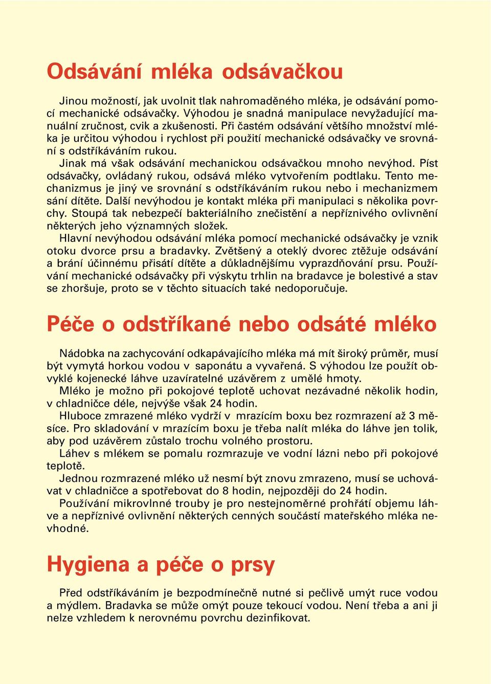 Jinak m vöak ods v nì mechanickou ods vaëkou mnoho nev hod. PÌst ods vaëky, ovl dan rukou, ods v mlèko vytvo enìm podtlaku.