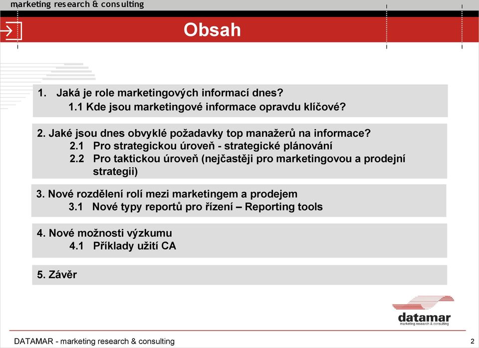 2 Pro taktickou úroveň (nejčastěji pro marketingovou a prodejní strategii) 3.