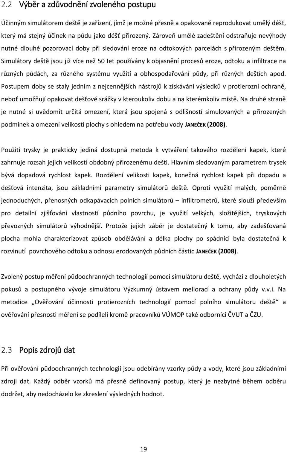 Simulátory deště jsou již více než 50 Iet používány k objasnění procesů eroze, a infiltrace na různých půdách, za různého systému využití a obhospodařování půdy, při různých deštích apod.