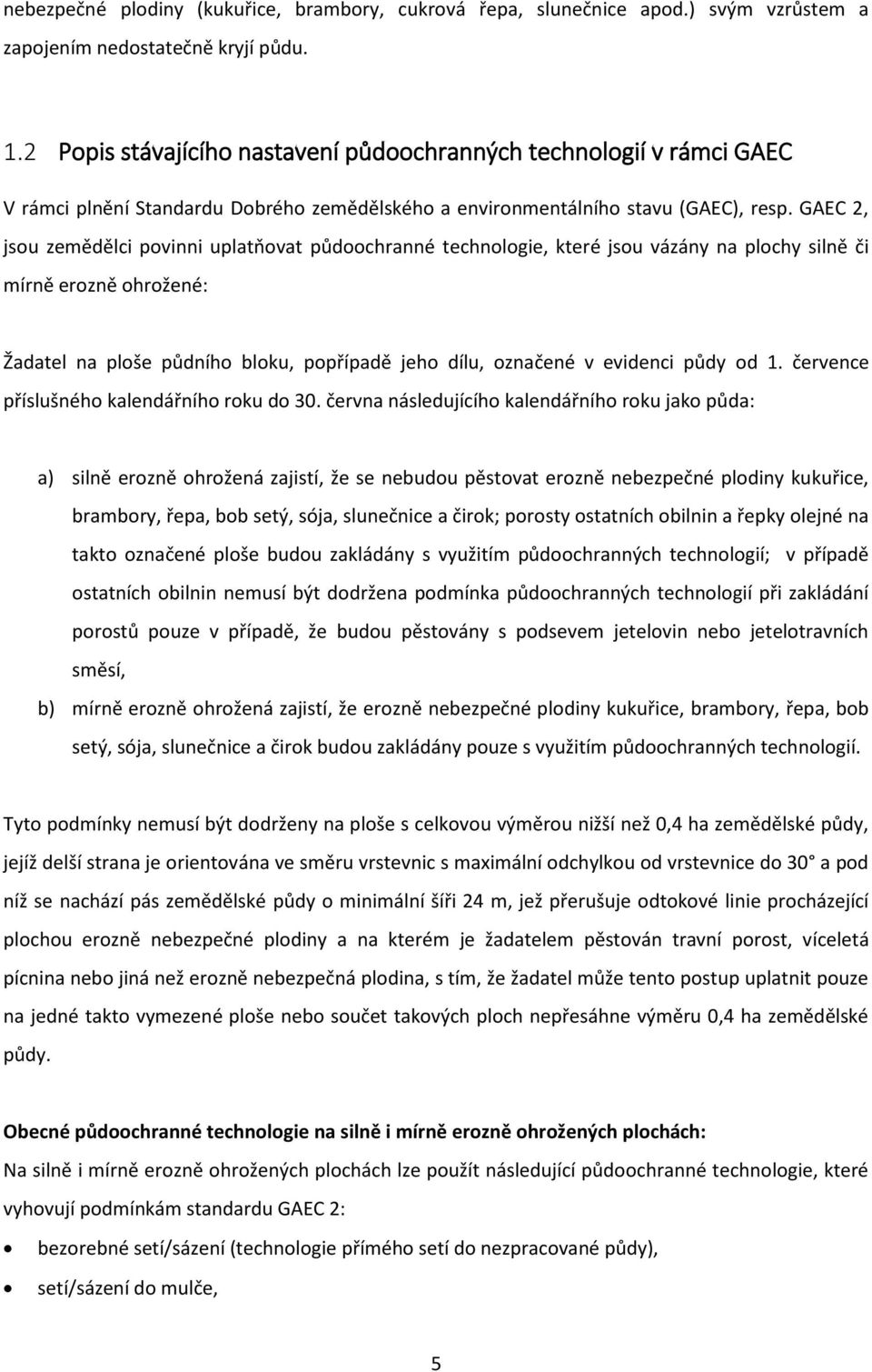 GAEC 2, jsou zemědělci povinni uplatňovat půdoochranné technologie, které jsou vázány na plochy silně či mírně erozně ohrožené: Žadatel na ploše půdního bloku, popřípadě jeho dílu, označené v