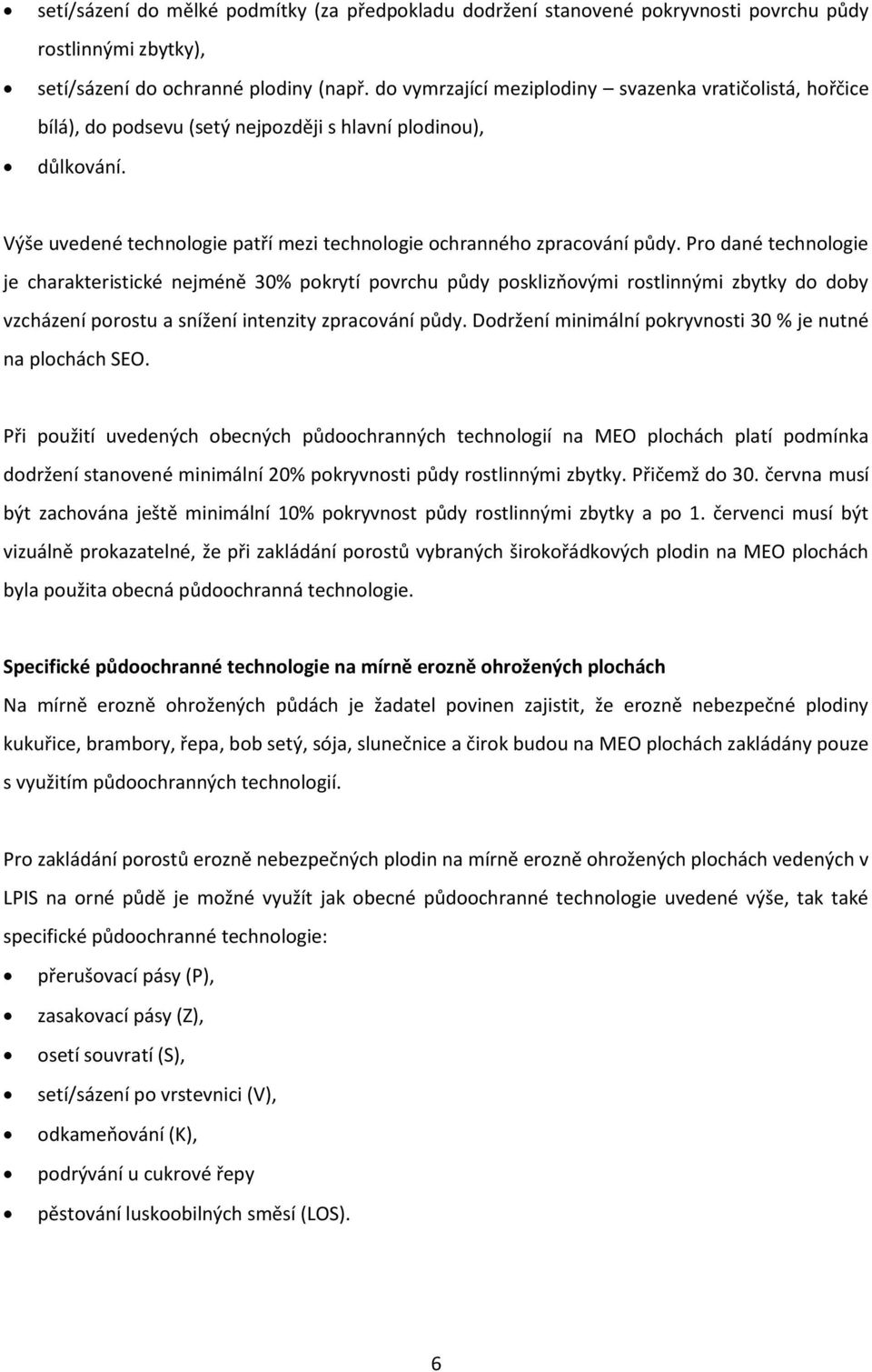 Pro dané technologie je charakteristické nejméně 30% pokrytí povrchu půdy posklizňovými rostlinnými zbytky do doby vzcházení porostu a snížení intenzity zpracování půdy.