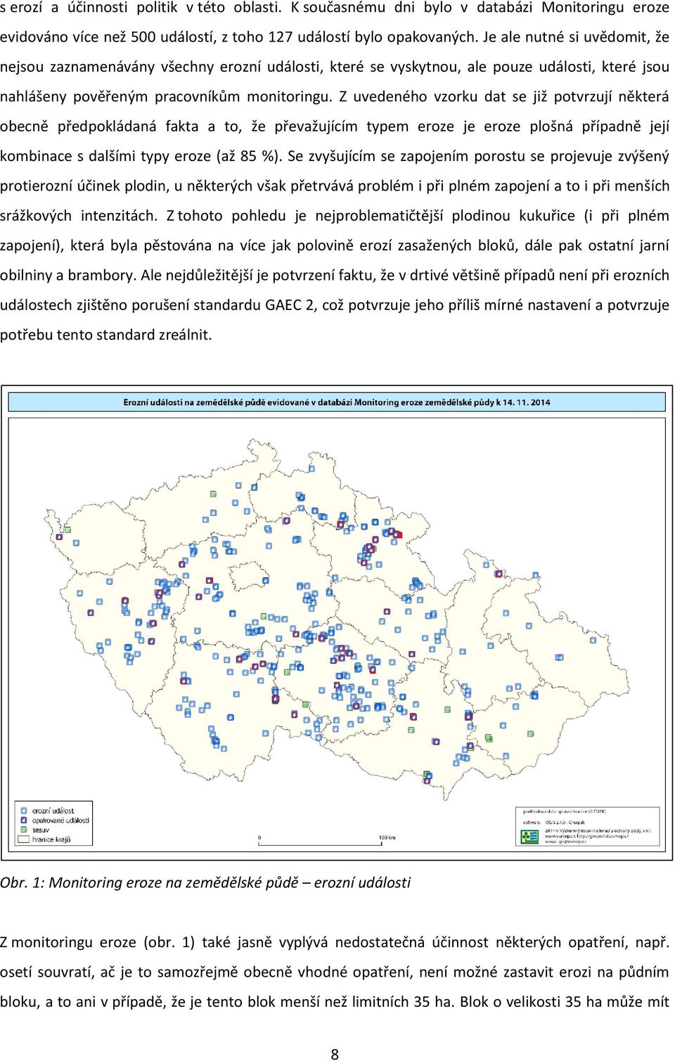 Z uvedeného vzorku dat se již potvrzují některá obecně předpokládaná fakta a to, že převažujícím typem eroze je eroze plošná případně její kombinace s dalšími typy eroze (až 85 %).