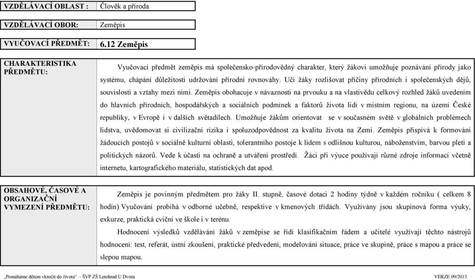 Učí žáky rozlišovat příčiny přírodních i společenských dějů, souvislosti a vztahy mezi nimi.