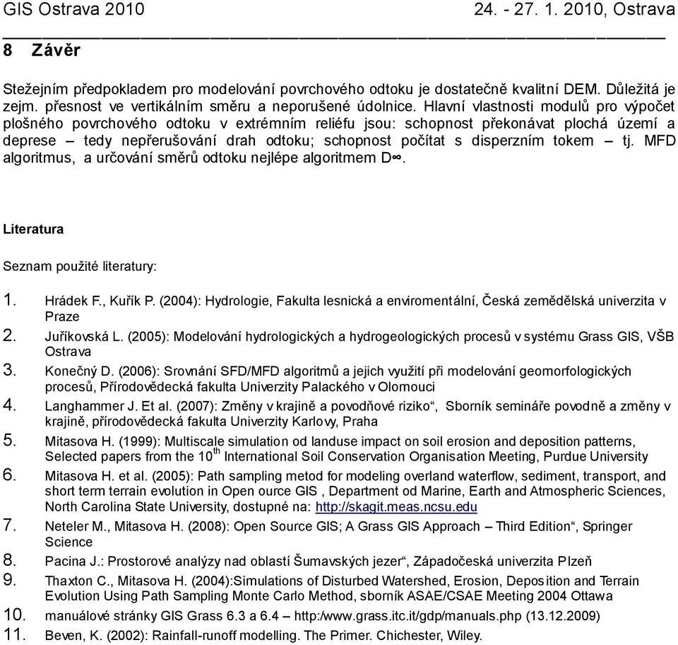 tokem tj. MFD algoritmus, a určování směrů odtoku nejlépe algoritmem D. Literatura Seznam použité literatury: 1. Hrádek F., Kuřík P.