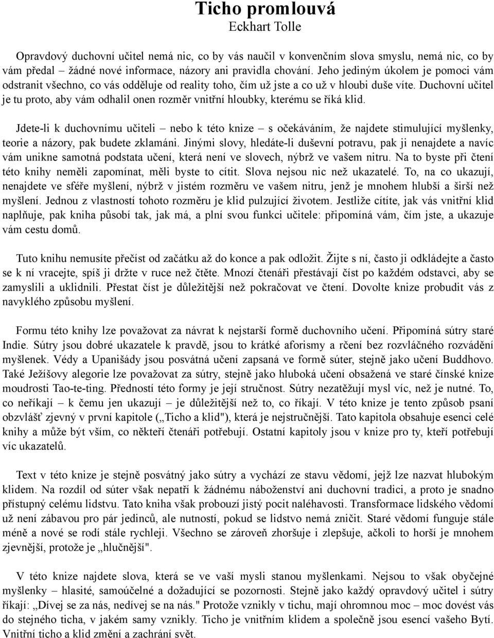 Duchovní učitel je tu proto, aby vám odhalil onen rozměr vnitřní hloubky, kterému se říká klid.