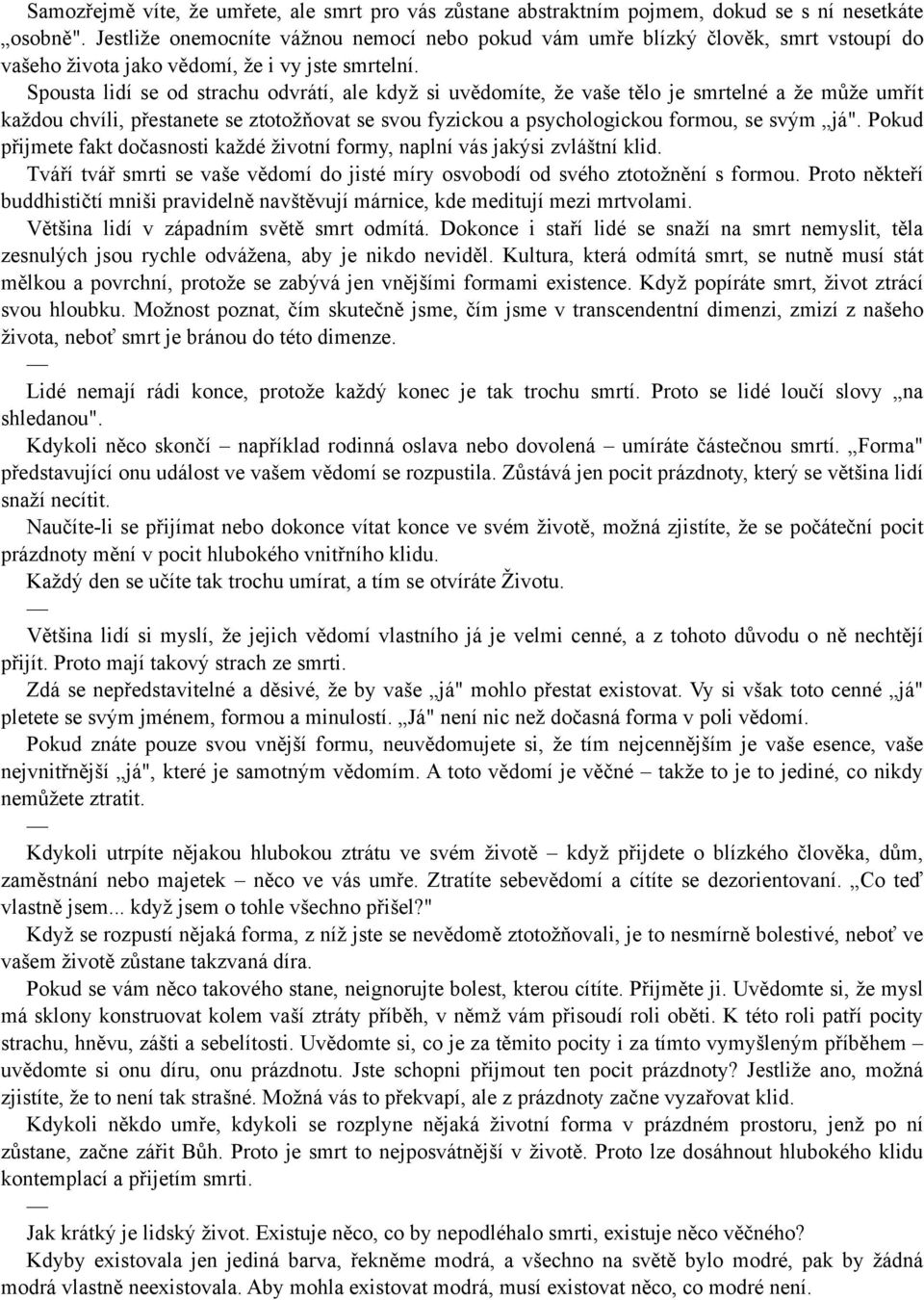 Spousta lidí se od strachu odvrátí, ale když si uvědomíte, že vaše tělo je smrtelné a že může umřít každou chvíli, přestanete se ztotožňovat se svou fyzickou a psychologickou formou, se svým já".