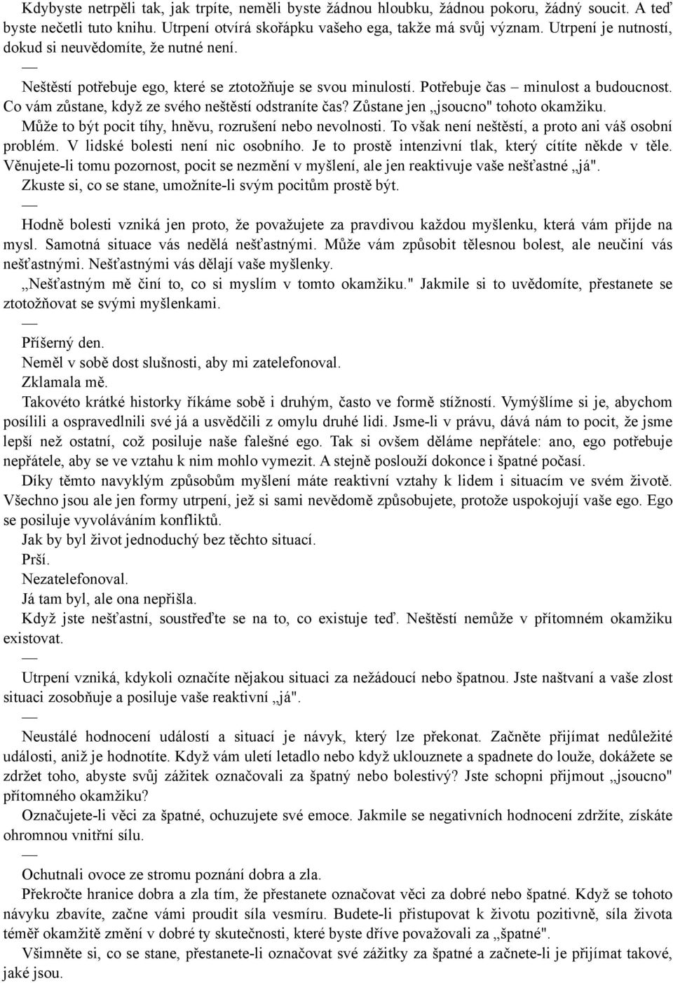 Co vám zůstane, když ze svého neštěstí odstraníte čas? Zůstane jen jsoucno" tohoto okamžiku. Může to být pocit tíhy, hněvu, rozrušení nebo nevolnosti.