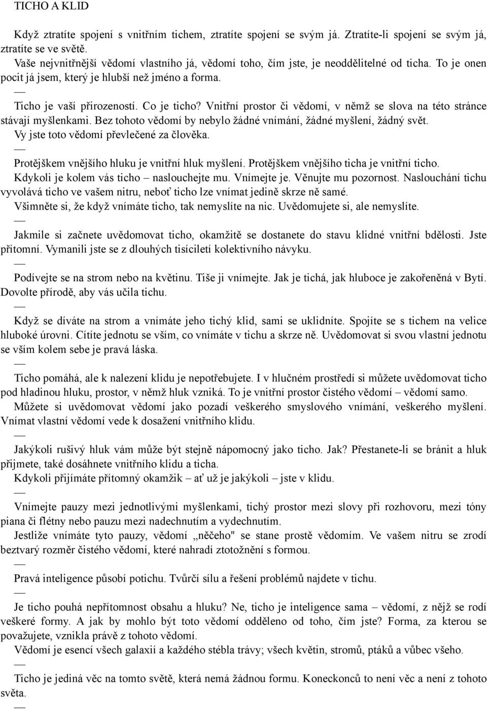 Vnitřní prostor či vědomí, v němž se slova na této stránce stávají myšlenkami. Bez tohoto vědomí by nebylo žádné vnímání, žádné myšlení, žádný svět. Vy jste toto vědomí převlečené za člověka.