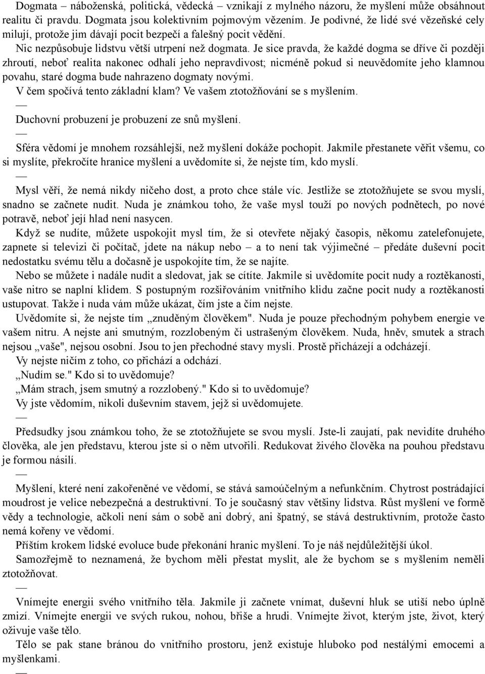 Je sice pravda, že každé dogma se dříve či později zhroutí, neboť realita nakonec odhalí jeho nepravdivost; nicméně pokud si neuvědomíte jeho klamnou povahu, staré dogma bude nahrazeno dogmaty novými.