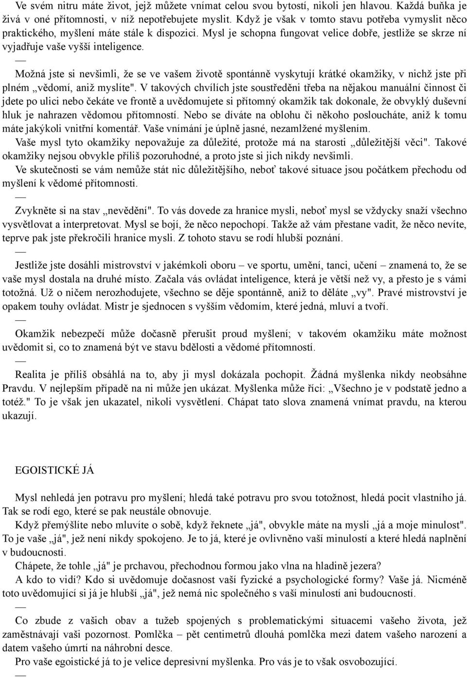 Možná jste si nevšimli, že se ve vašem životě spontánně vyskytují krátké okamžiky, v nichž jste při plném vědomí, aniž myslíte".