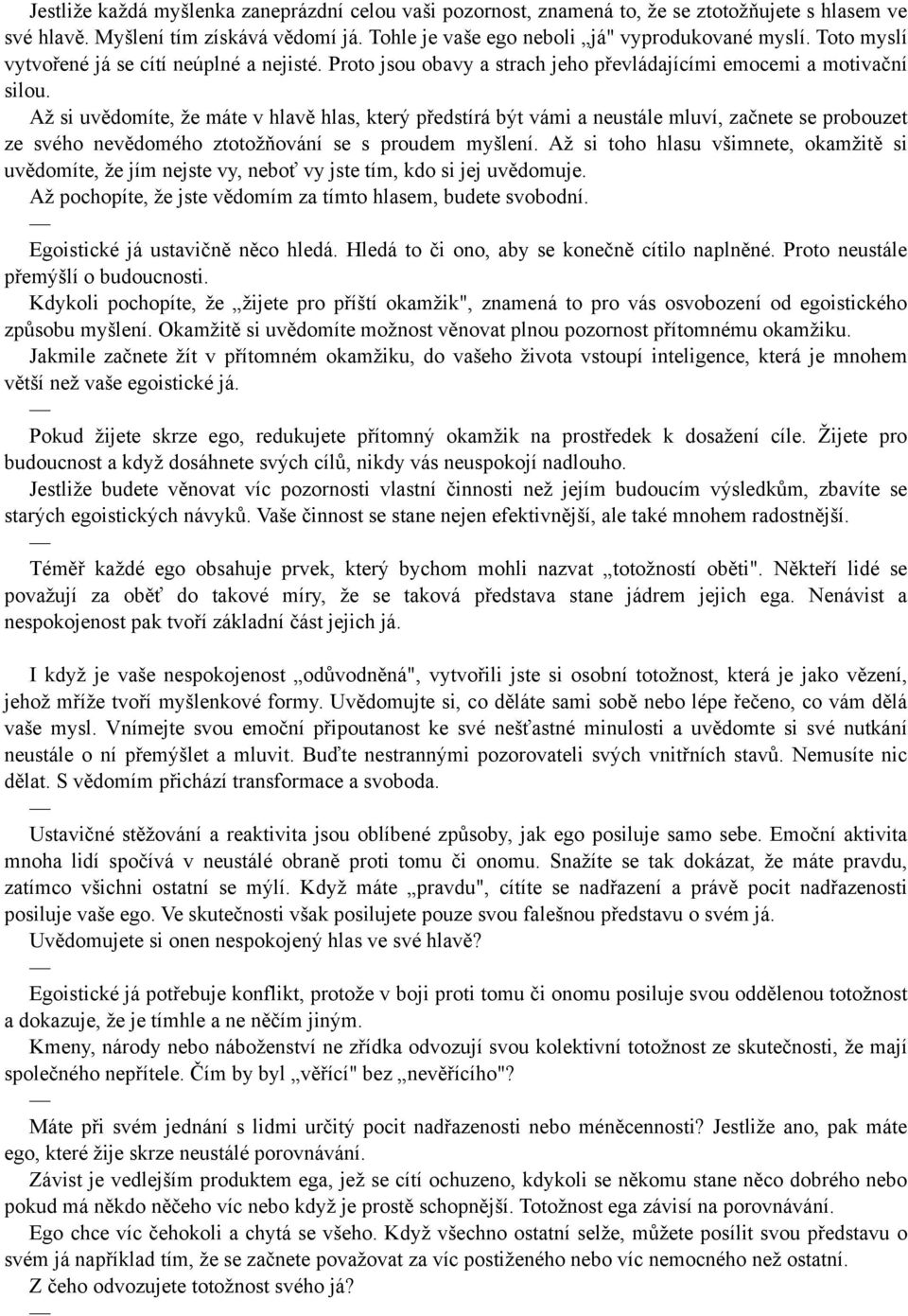 Až si uvědomíte, že máte v hlavě hlas, který předstírá být vámi a neustále mluví, začnete se probouzet ze svého nevědomého ztotožňování se s proudem myšlení.