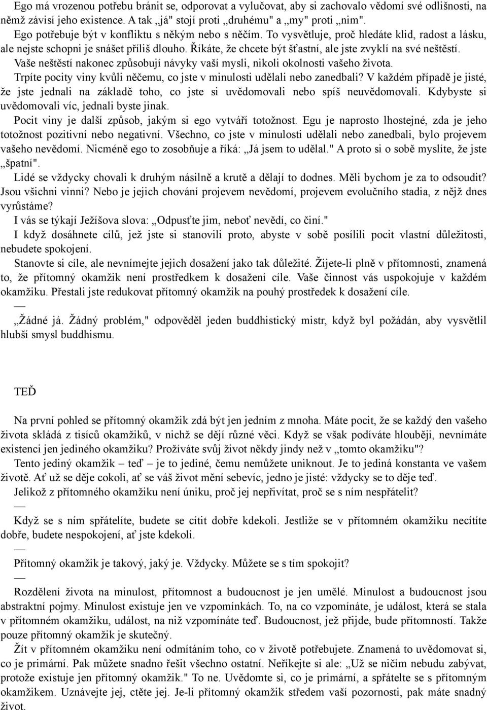 Říkáte, že chcete být šťastní, ale jste zvyklí na své neštěstí. Vaše neštěstí nakonec způsobují návyky vaší mysli, nikoli okolnosti vašeho života.