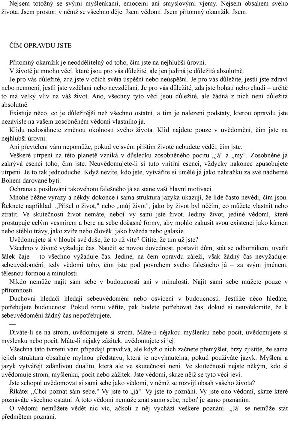 Je pro vás důležité, jestli jste zdraví nebo nemocní, jestli jste vzdělaní nebo nevzdělaní. Je pro vás důležité, zda jste bohatí nebo chudí určitě to má velký vliv na váš život.