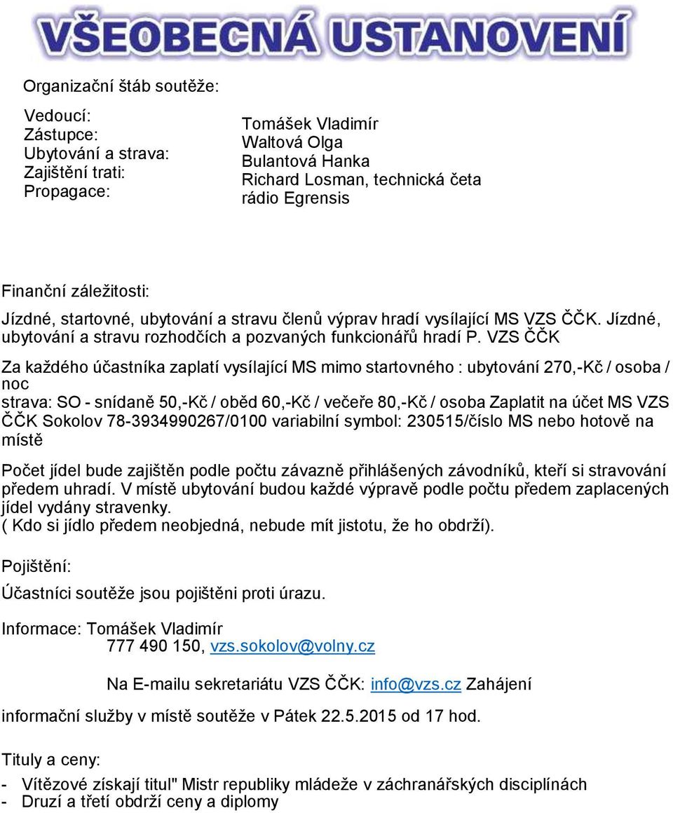 VZS ČČK Za každého účastníka zaplatí vysílající MS mimo startovného : ubytování 270,-Kč / osoba / noc strava: SO - snídaně 50,-Kč / oběd 60,-Kč / večeře 80,-Kč / osoba Zaplatit na účet MS VZS ČČK