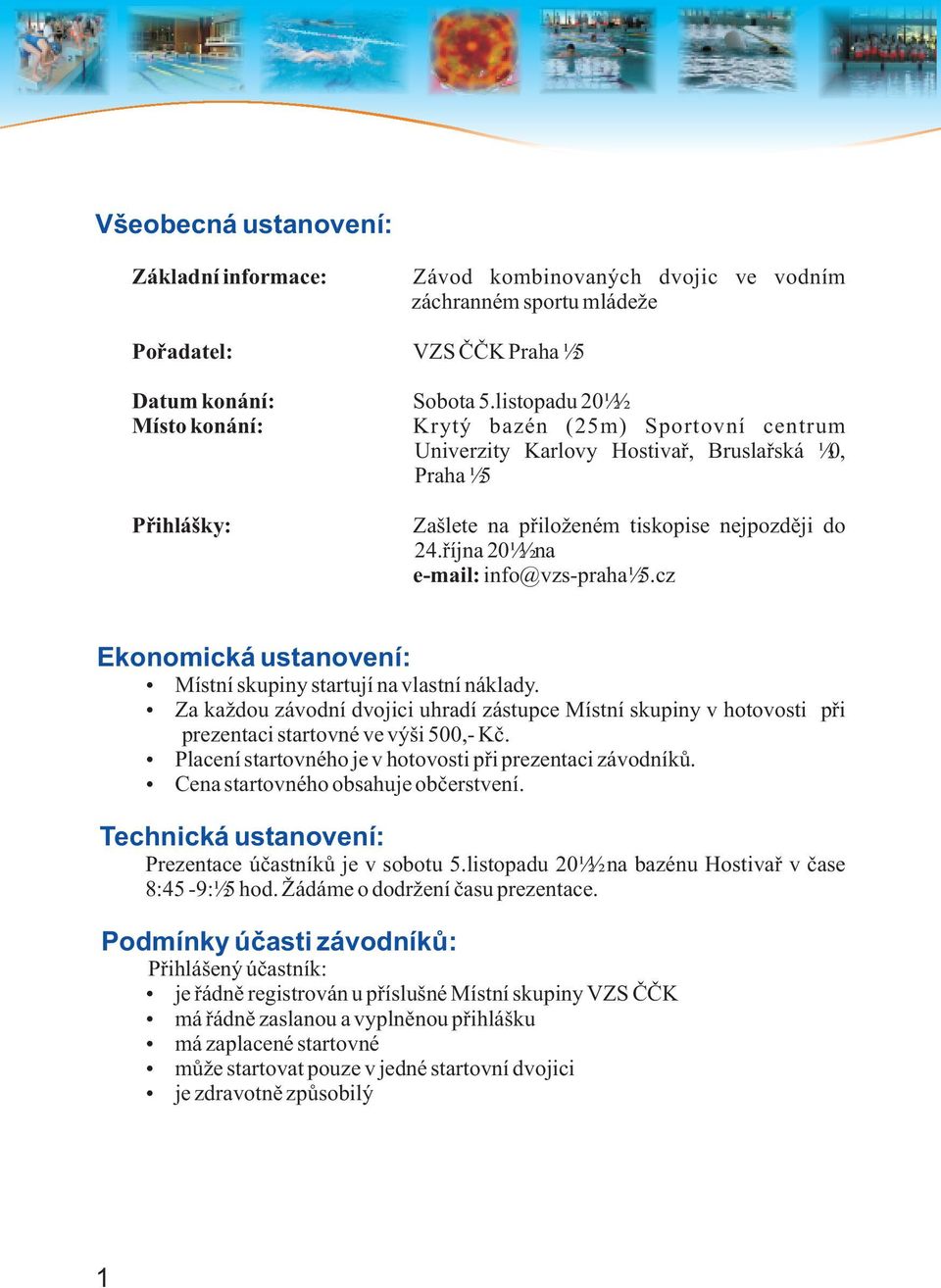 øíjna 2011 na e-mail: info@vzs-praha15.cz Ekonomická ustanovení: Místní skupiny startují na vlastní náklady.