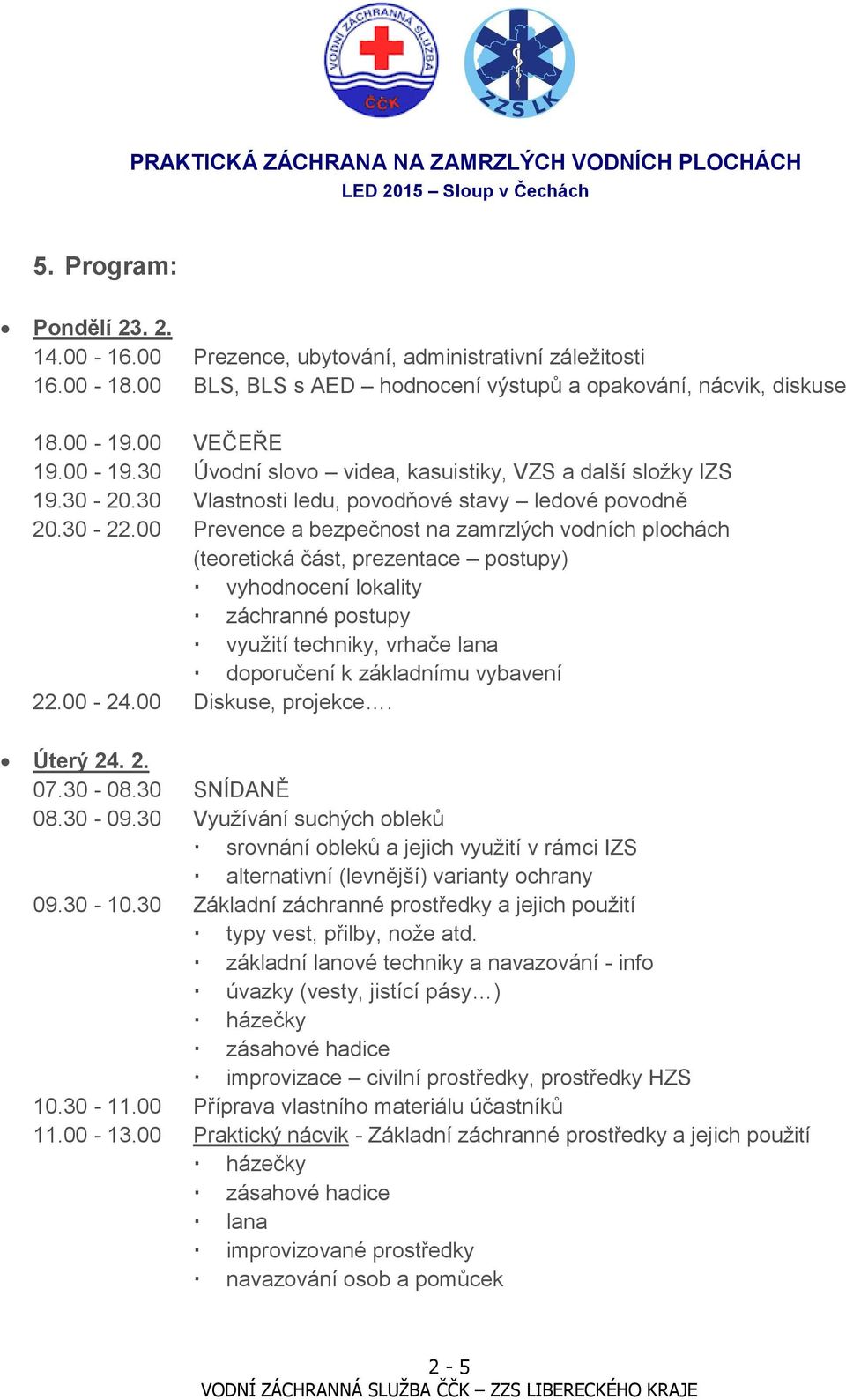 00 Prevence a bezpečnost na zamrzlých vodních plochách (teoretická část, prezentace postupy) vyhodnocení lokality záchranné postupy využití techniky, vrhače lana doporučení k základnímu vybavení 22.