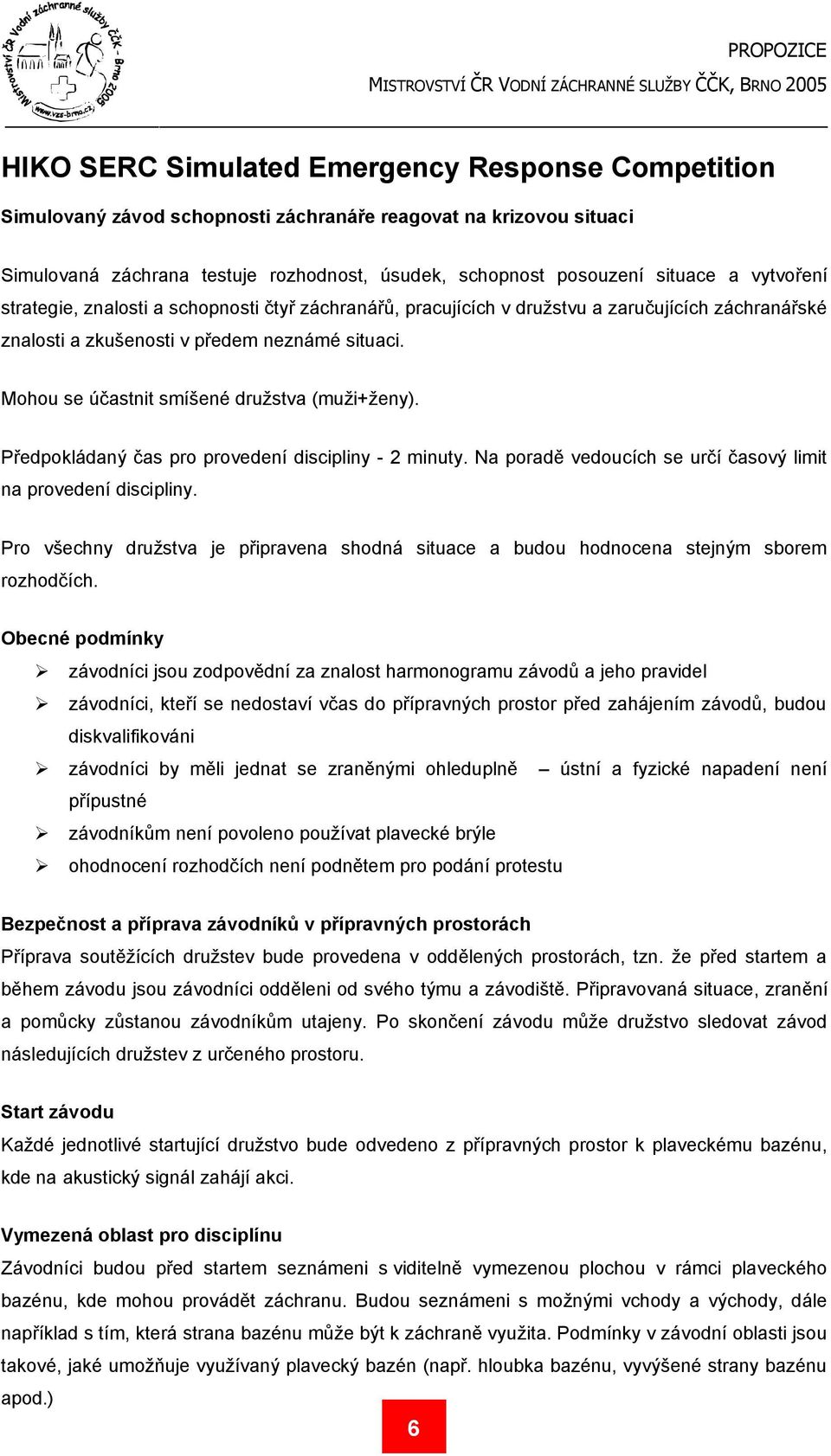 Předpokládaný čas pro provedení discipliny - 2 minuty. Na poradě vedoucích se určí časový limit na provedení discipliny.