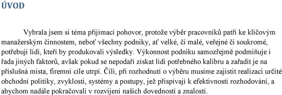 Výkonnost podniku samozřejmě podmiňuje i řada jiných faktorů, avšak pokud se nepodaří získat lidi potřebného kalibru a zařadit je na příslušná místa,