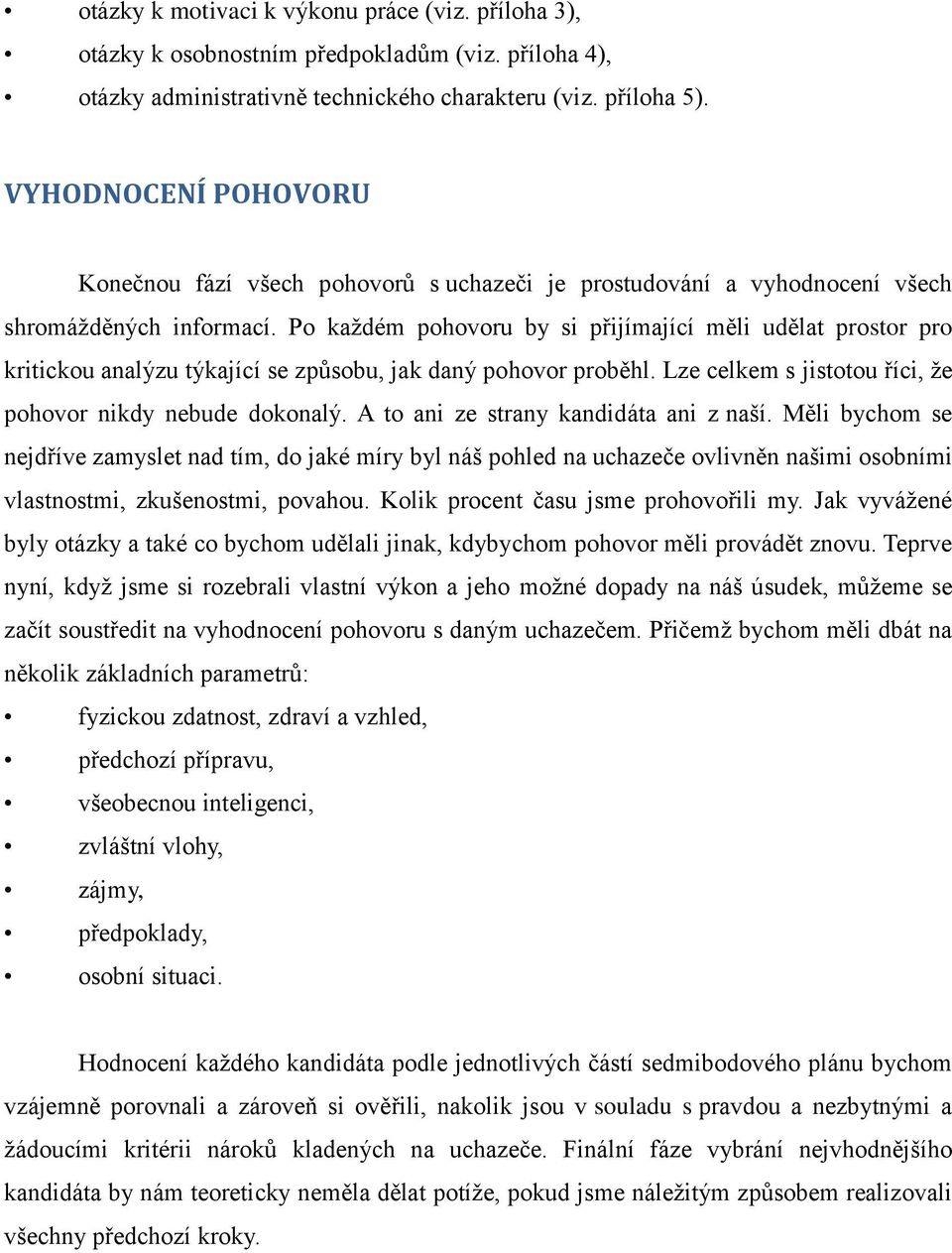 Po každém pohovoru by si přijímající měli udělat prostor pro kritickou analýzu týkající se způsobu, jak daný pohovor proběhl. Lze celkem s jistotou říci, že pohovor nikdy nebude dokonalý.