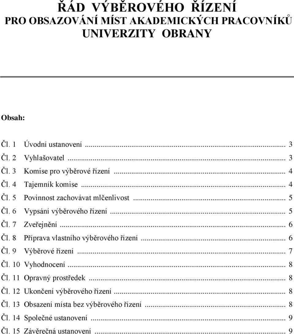 8 Příprava vlastního výběrového řízení... 6 Čl. 9 Výběrové řízení... 7 Čl. 10 Vyhodnocení... 8 Čl. 11 Opravný prostředek... 8 Čl. 12 Ukončení výběrového řízení.