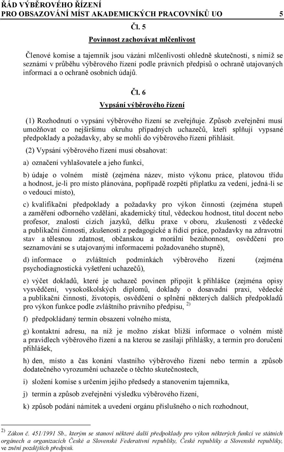 informací a o ochraně osobních údajů. Čl. 6 Vypsání výběrového řízení (1) Rozhodnutí o vypsání výběrového řízení se zveřejňuje.