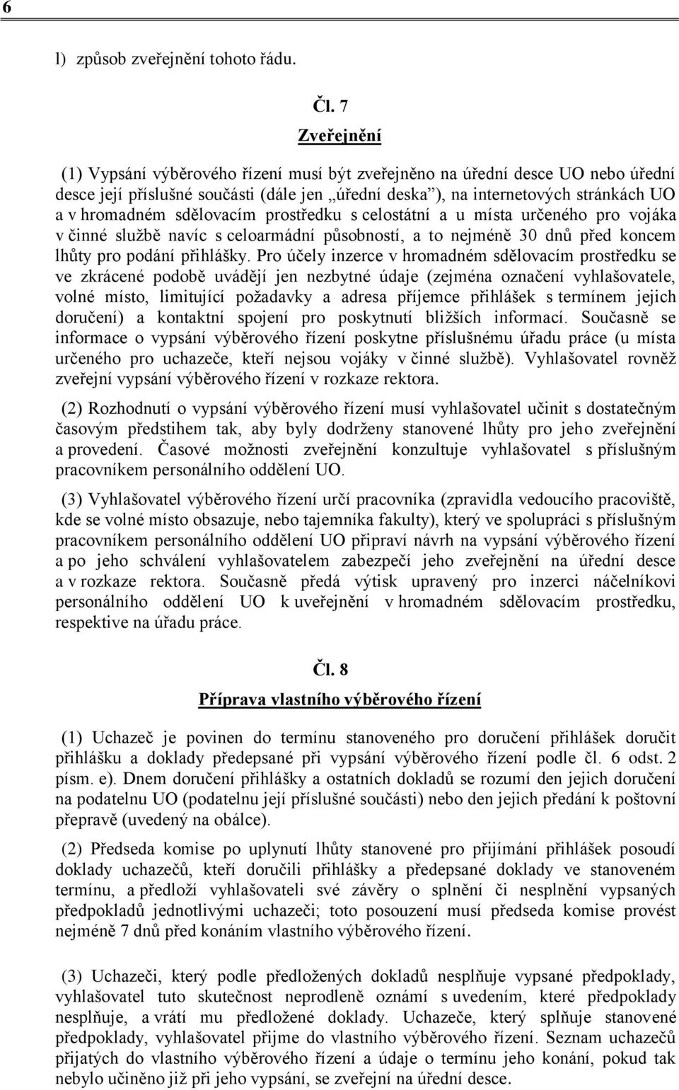 sdělovacím prostředku s celostátní a u místa určeného pro vojáka v činné službě navíc s celoarmádní působností, a to nejméně 30 dnů před koncem lhůty pro podání přihlášky.