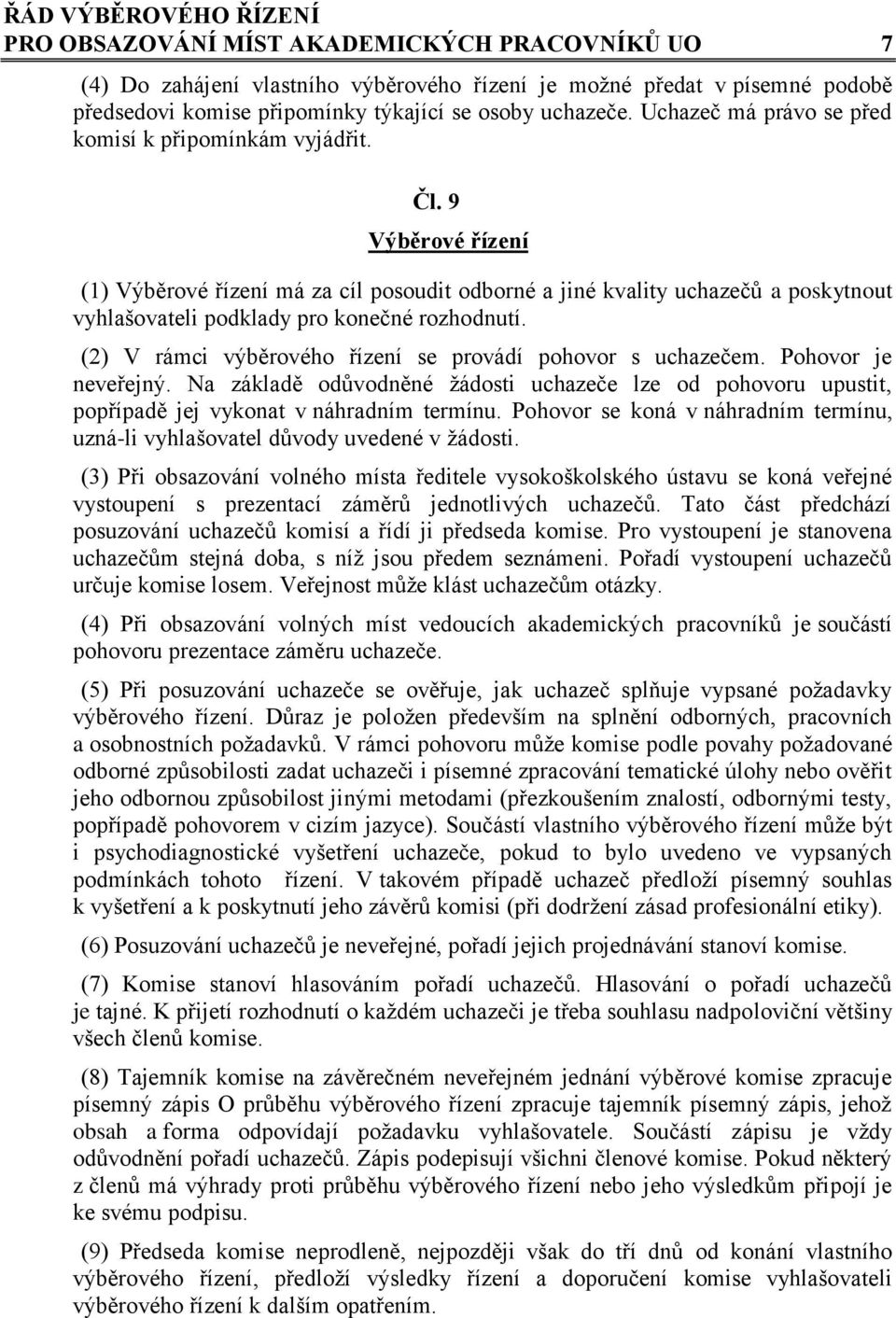 9 Výběrové řízení (1) Výběrové řízení má za cíl posoudit odborné a jiné kvality uchazečů a poskytnout vyhlašovateli podklady pro konečné rozhodnutí.