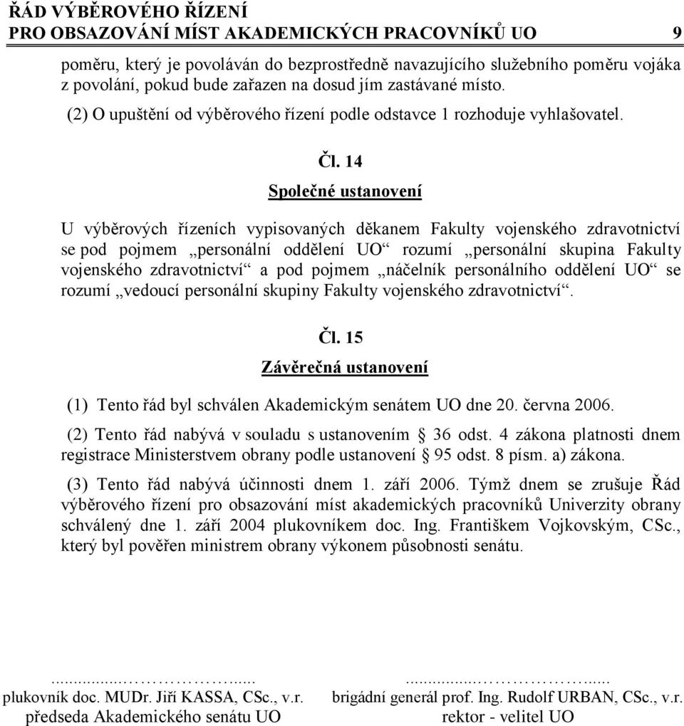 14 Společné ustanovení U výběrových řízeních vypisovaných děkanem Fakulty vojenského zdravotnictví se pod pojmem personální oddělení UO rozumí personální skupina Fakulty vojenského zdravotnictví a