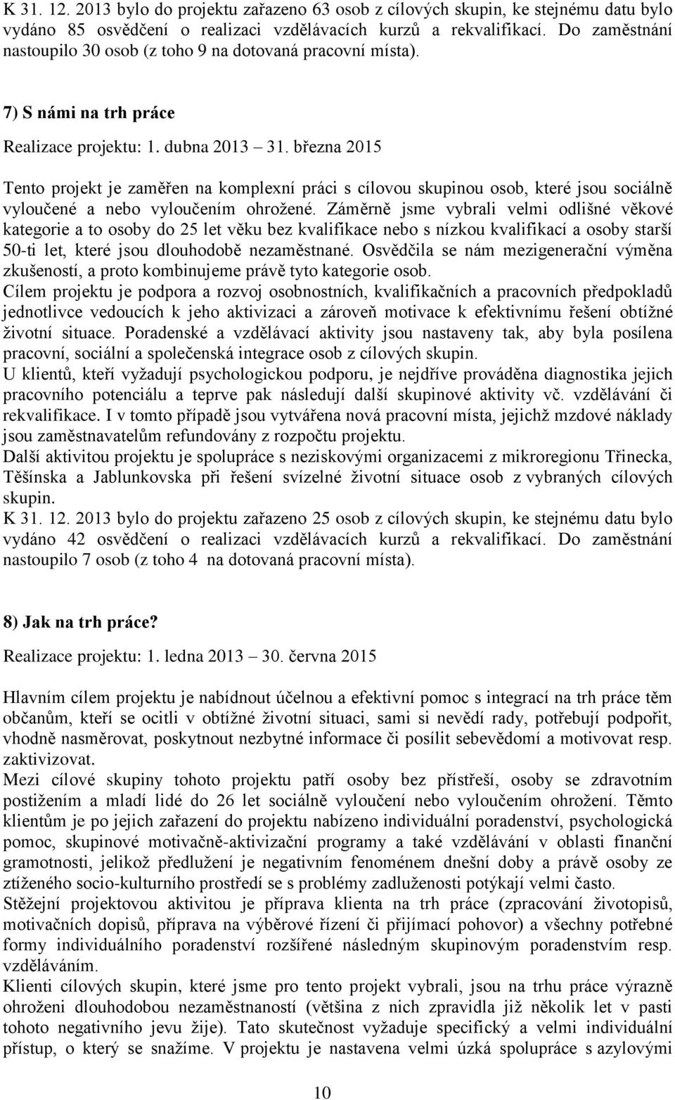 března 2015 Tento projekt je zaměřen na komplexní práci s cílovou skupinou osob, které jsou sociálně vyloučené a nebo vyloučením ohrožené.