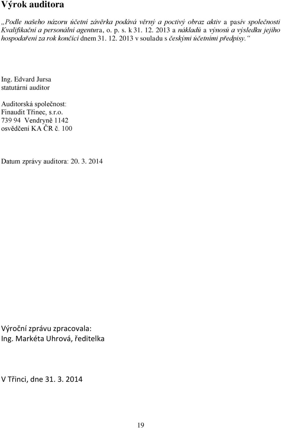 Ing. Edvard Jursa statutární auditor Auditorská společnost: Finaudit Třinec, s.r.o. 739 94 Vendryně 1142 osvědčení KA ČR č.