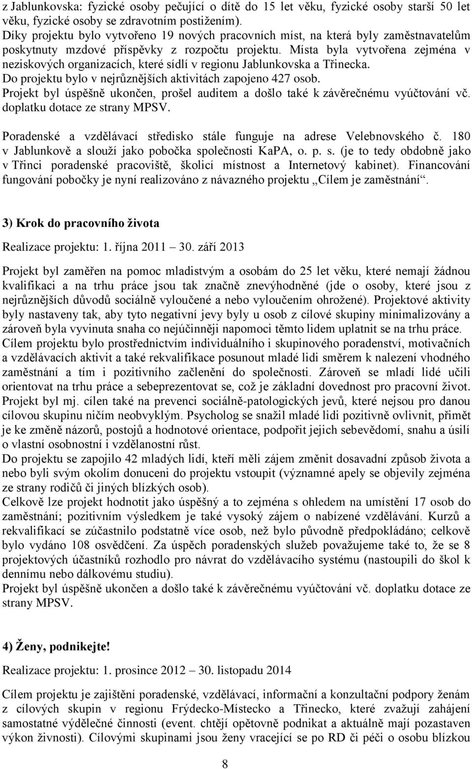 Místa byla vytvořena zejména v neziskových organizacích, které sídlí v regionu Jablunkovska a Třinecka. Do projektu bylo v nejrůznějších aktivitách zapojeno 427 osob.