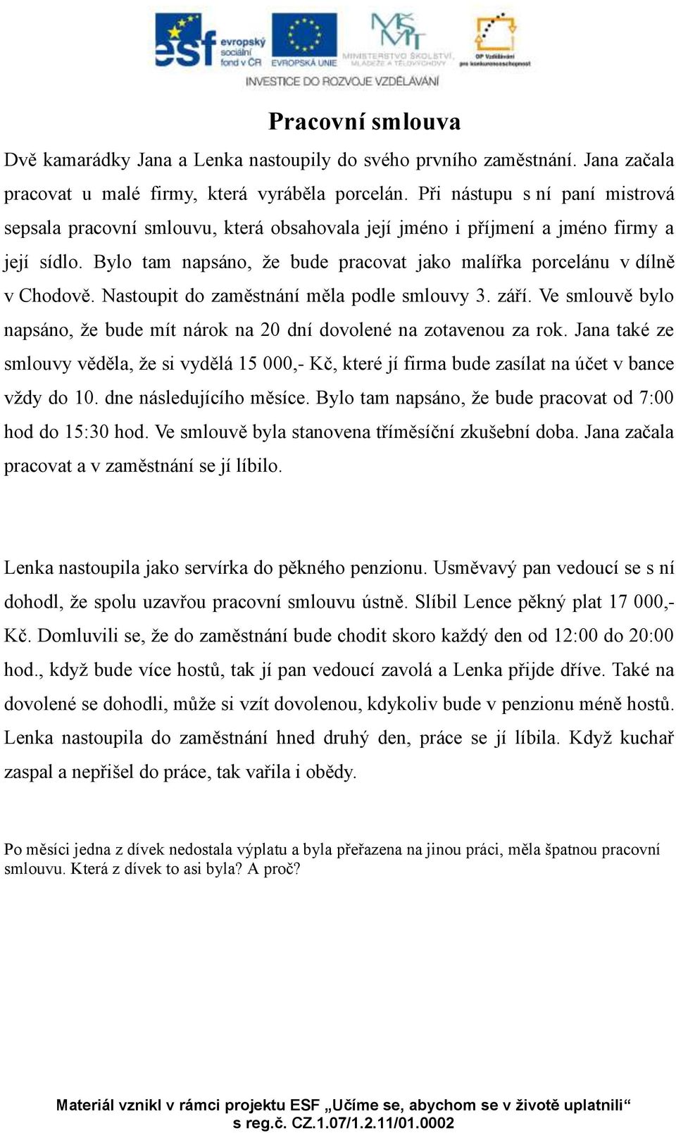 Nastoupit do zaměstnání měla podle smlouvy 3. září. Ve smlouvě bylo napsáno, že bude mít nárok na 20 dní dovolené na zotavenou za rok.