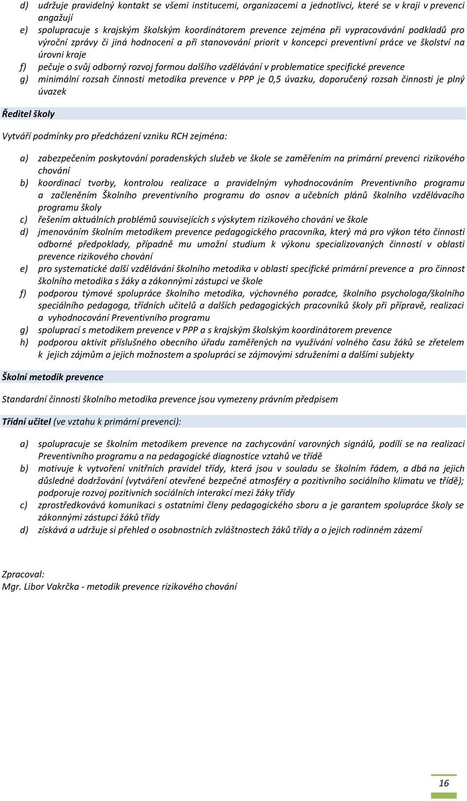 prevence g) minimální rzsah činnsti metdika prevence v PPP je 0,5 úvazku, dpručený rzsah činnsti je plný úvazek Ředitel škly Vytváří pdmínky pr předcházení vzniku RCH zejména: a) zabezpečením