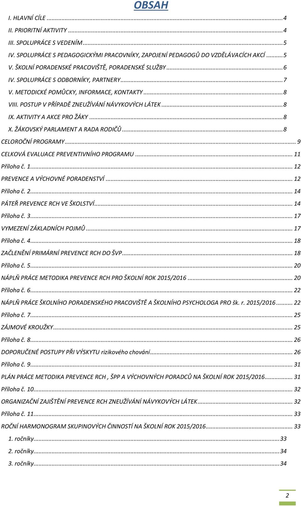 AKTIVITY A AKCE PRO ŽÁKY... 8 X. ŽÁKOVSKÝ PARLAMENT A RADA RODIČŮ... 8 CELOROČNÍ PROGRAMY... 9 CELKOVÁ EVALUACE PREVENTIVNÍHO PROGRAMU... 11 Přílha č. 1... 12 PREVENCE A VÝCHOVNÉ PORADENSTVÍ.