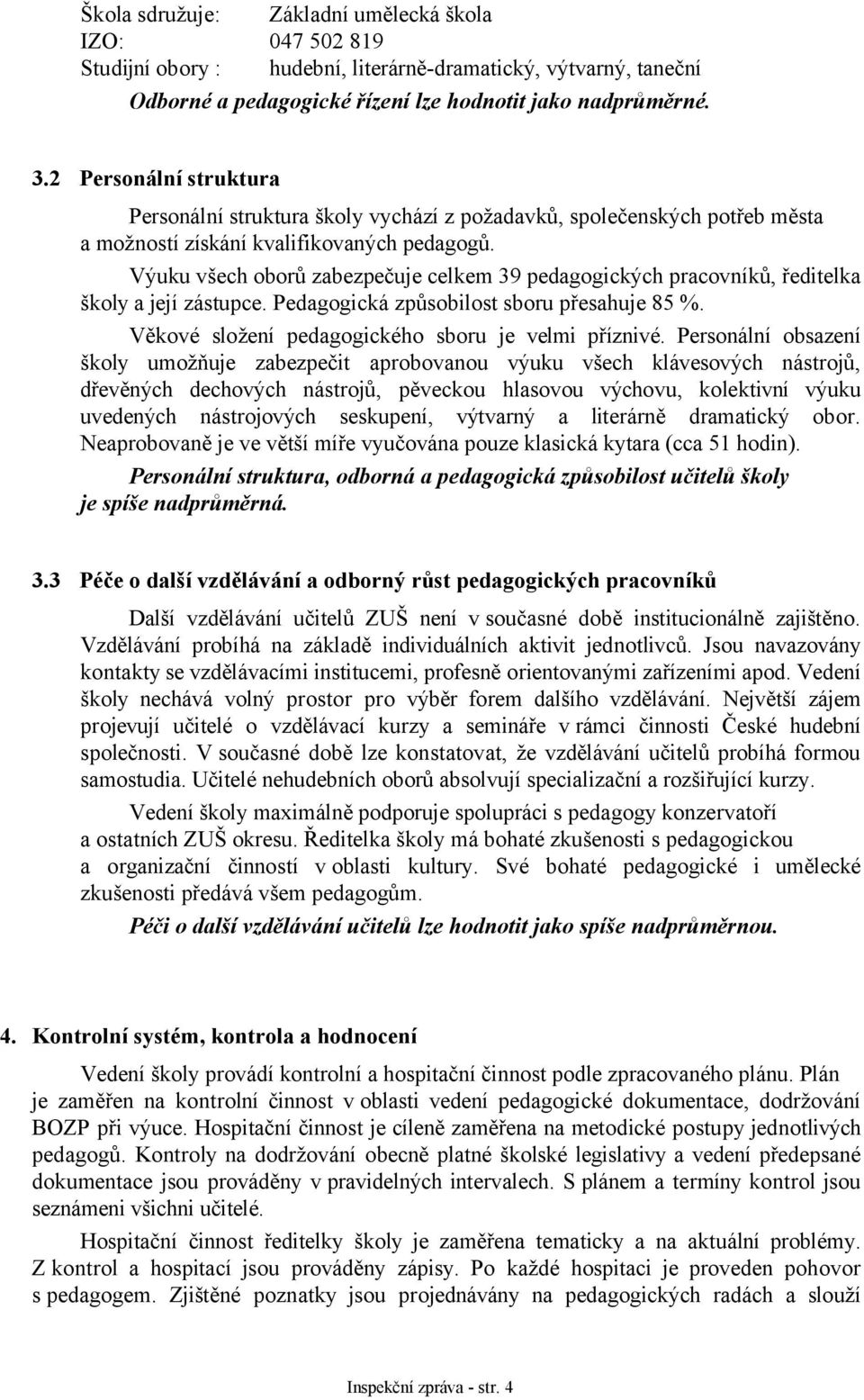 Výuku všech oborů zabezpečuje celkem 39 pedagogických pracovníků, ředitelka školy a její zástupce. Pedagogická způsobilost sboru přesahuje 85 %. Věkové složení pedagogického sboru je velmi příznivé.