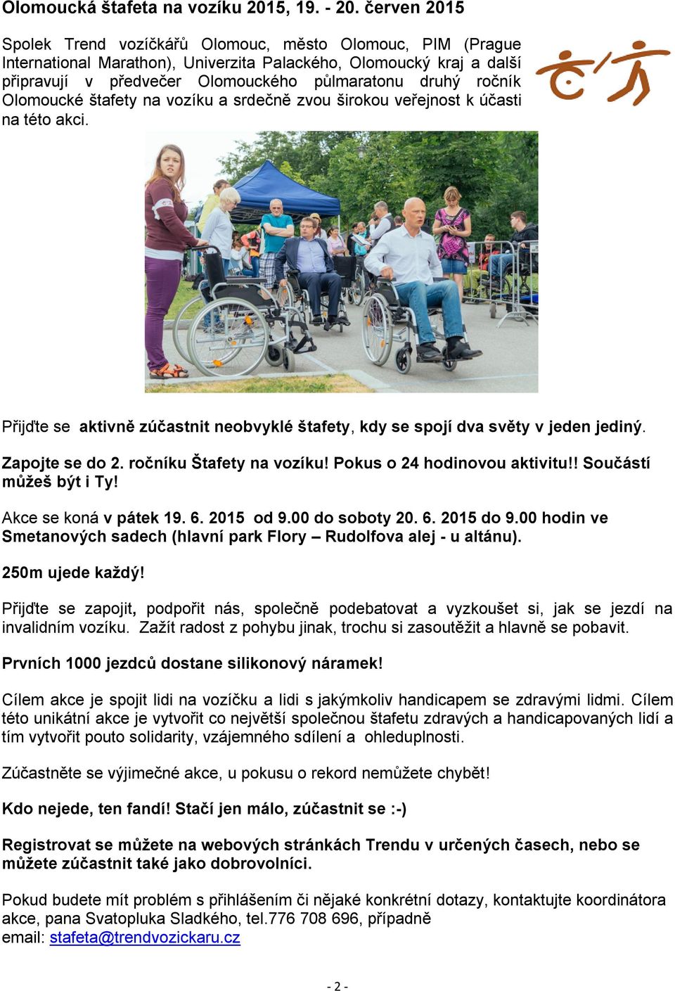 ročník Olomoucké štafety na vozíku a srdečně zvou širokou veřejnost k účasti na této akci. Přijďte se aktivně zúčastnit neobvyklé štafety, kdy se spojí dva světy v jeden jediný. Zapojte se do 2.