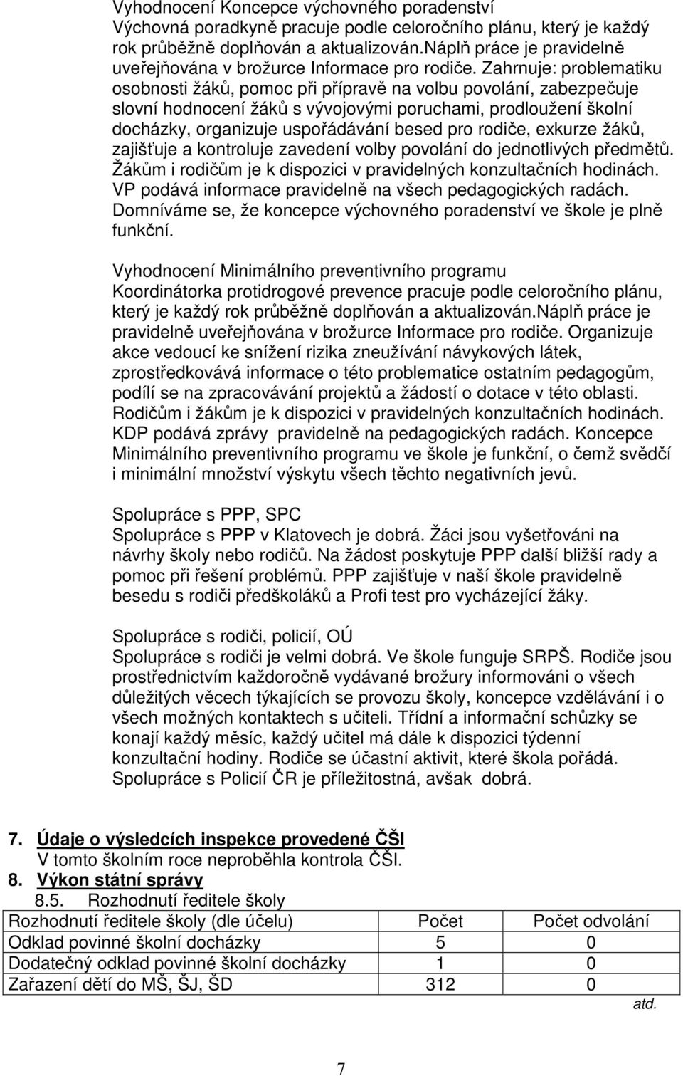 Zahrnuje: problematiku osobnosti žáků, pomoc při přípravě na volbu povolání, zabezpečuje slovní hodnocení žáků s vývojovými poruchami, prodloužení školní docházky, organizuje uspořádávání besed pro