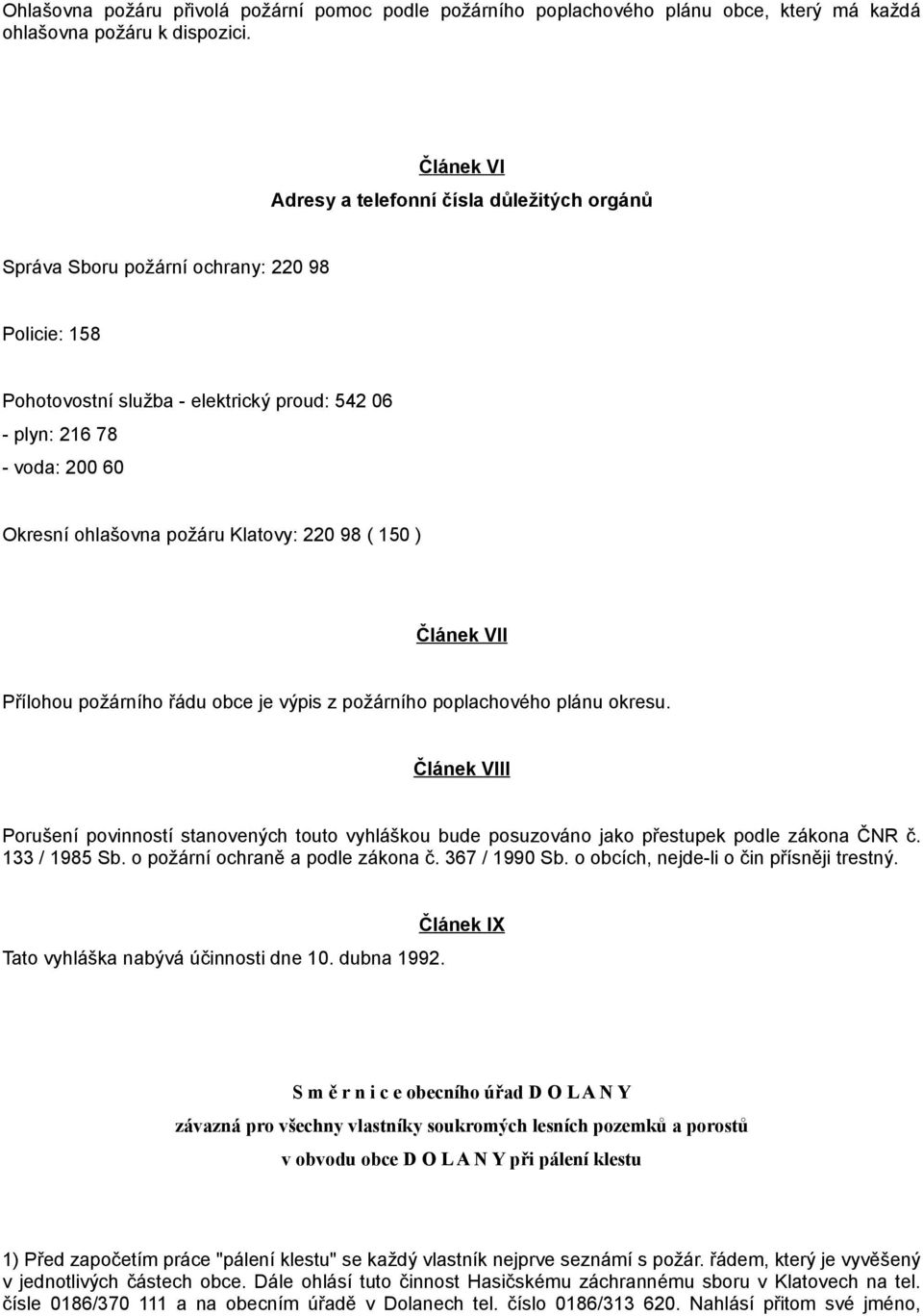 požáru Klatovy: 220 98 ( 150 ) Článek VII Přílohou požárního řádu obce je výpis z požárního poplachového plánu okresu.