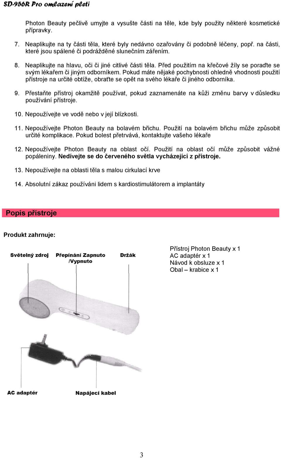 Pokud máte nějaké pochybnosti ohledně vhodnosti použití přístroje na určité obtíže, obraťte se opět na svého lékaře či jiného odborníka. 9.