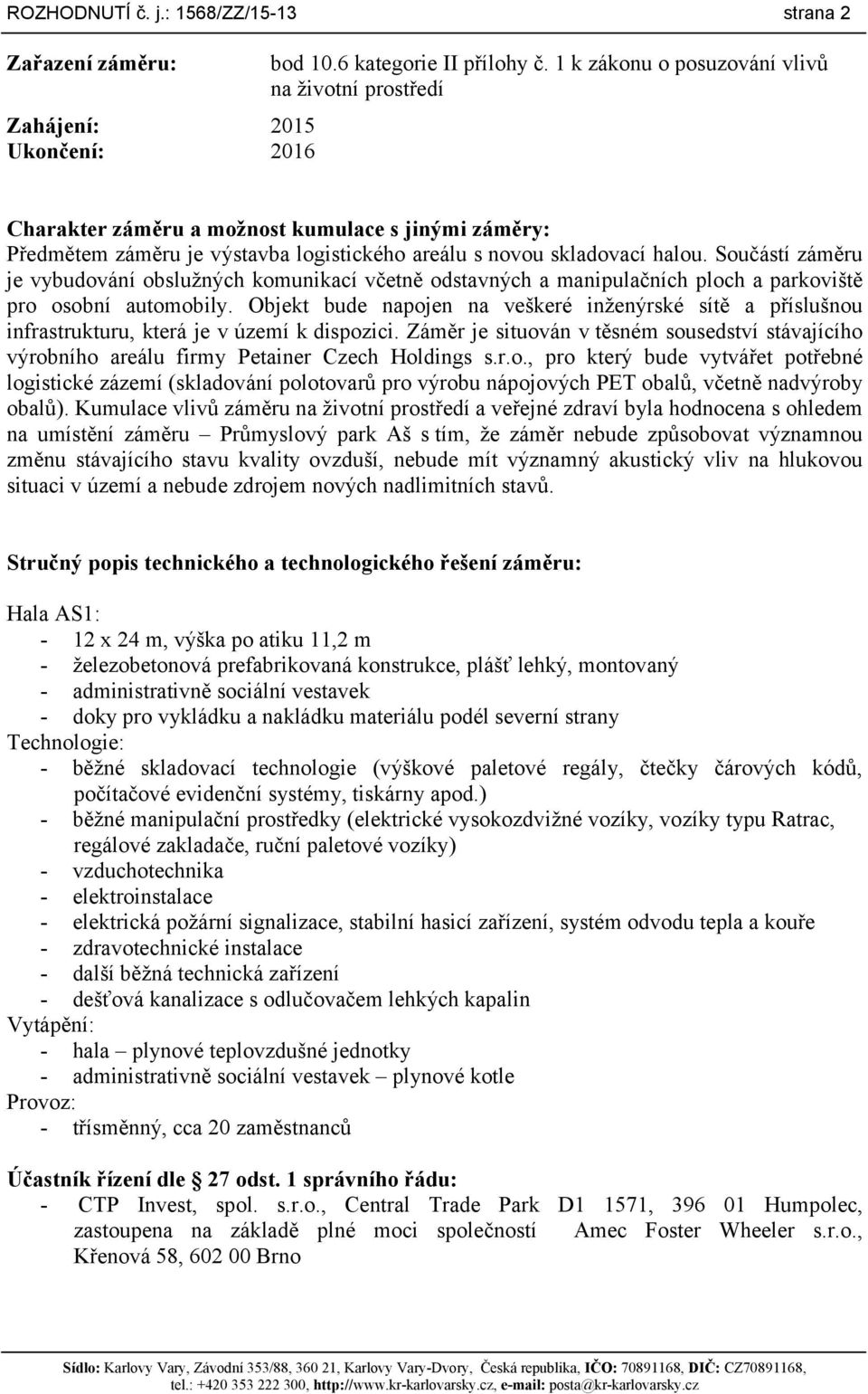 Součástí záměru je vybudování obslužných komunikací včetně odstavných a manipulačních ploch a parkoviště pro osobní automobily.