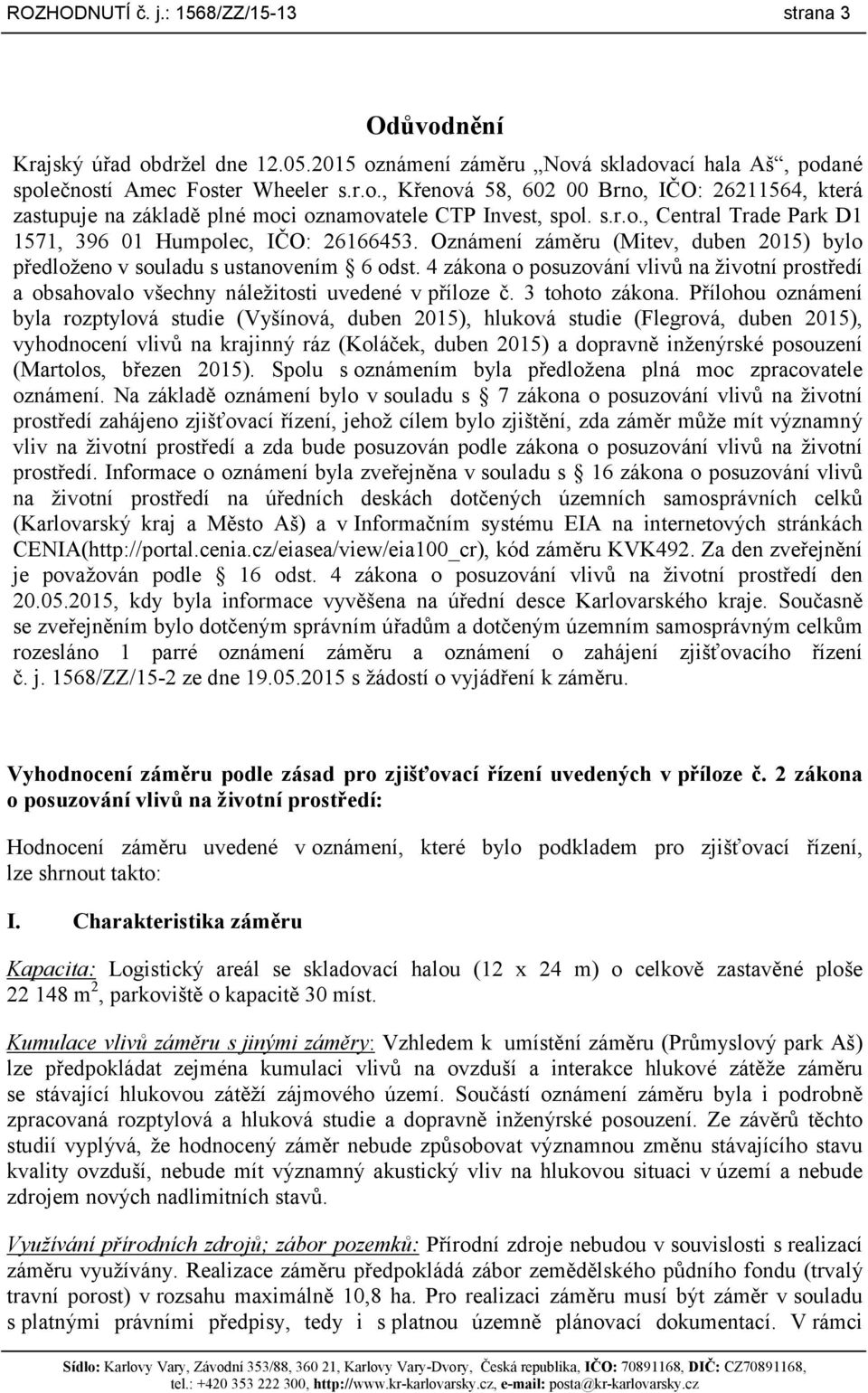 4 zákona o posuzování vlivů na životní prostředí a obsahovalo všechny náležitosti uvedené v příloze č. 3 tohoto zákona.