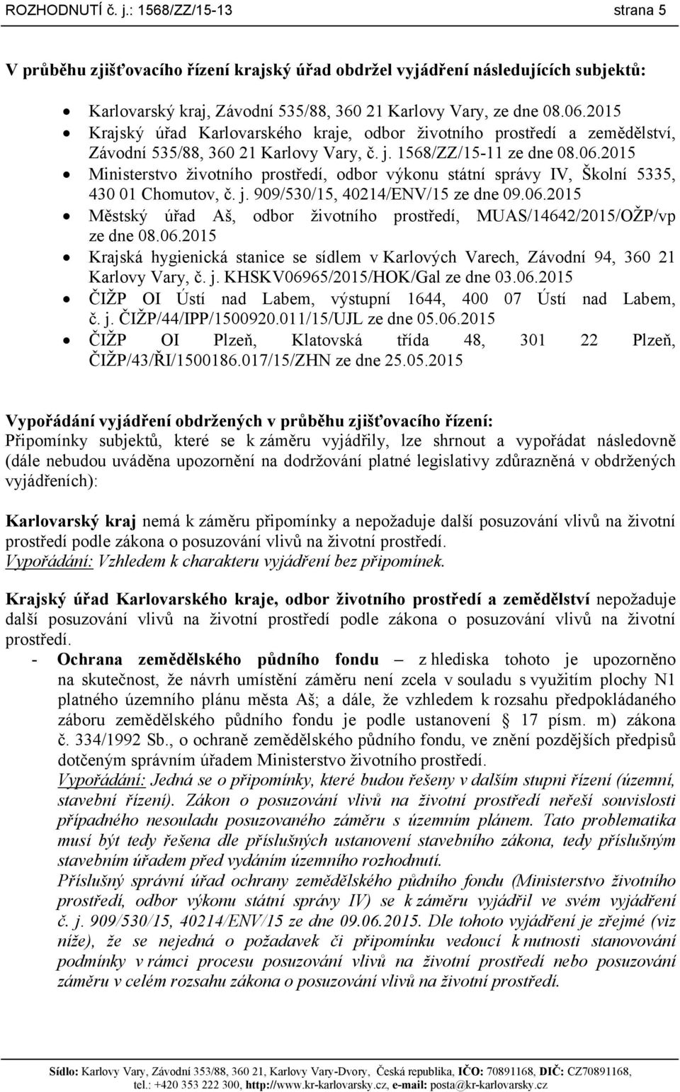 2015 Ministerstvo životního prostředí, odbor výkonu státní správy IV, Školní 5335, 430 01 Chomutov, č. j. 909/530/15, 40214/ENV/15 ze dne 09.06.