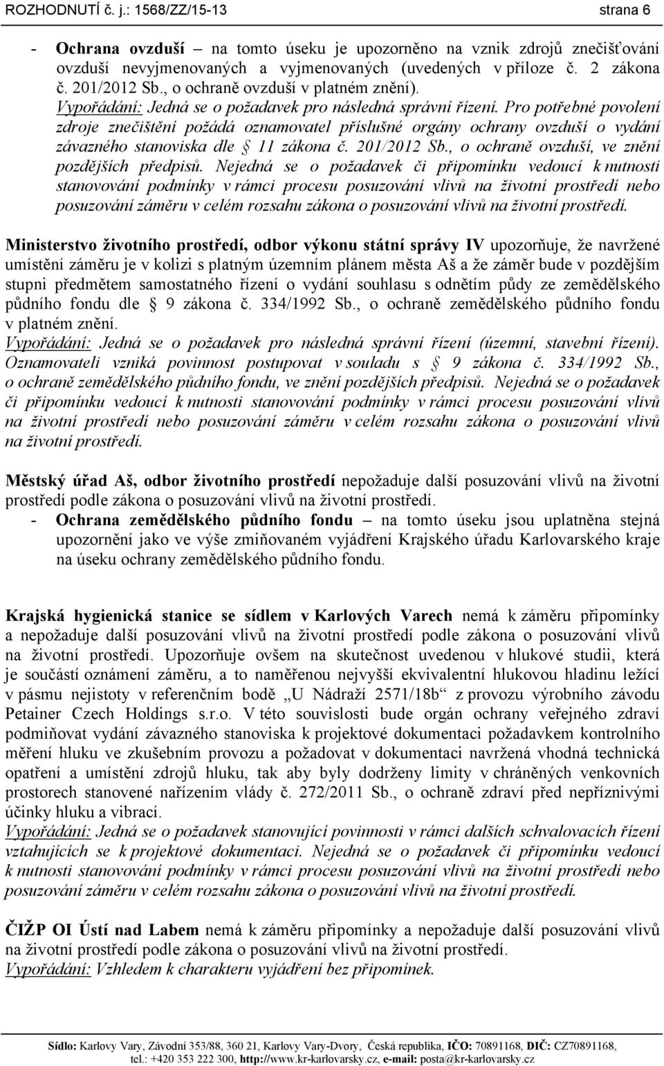 Pro potřebné povolení zdroje znečištění požádá oznamovatel příslušné orgány ochrany ovzduší o vydání závazného stanoviska dle 11 zákona č. 201/2012 Sb.