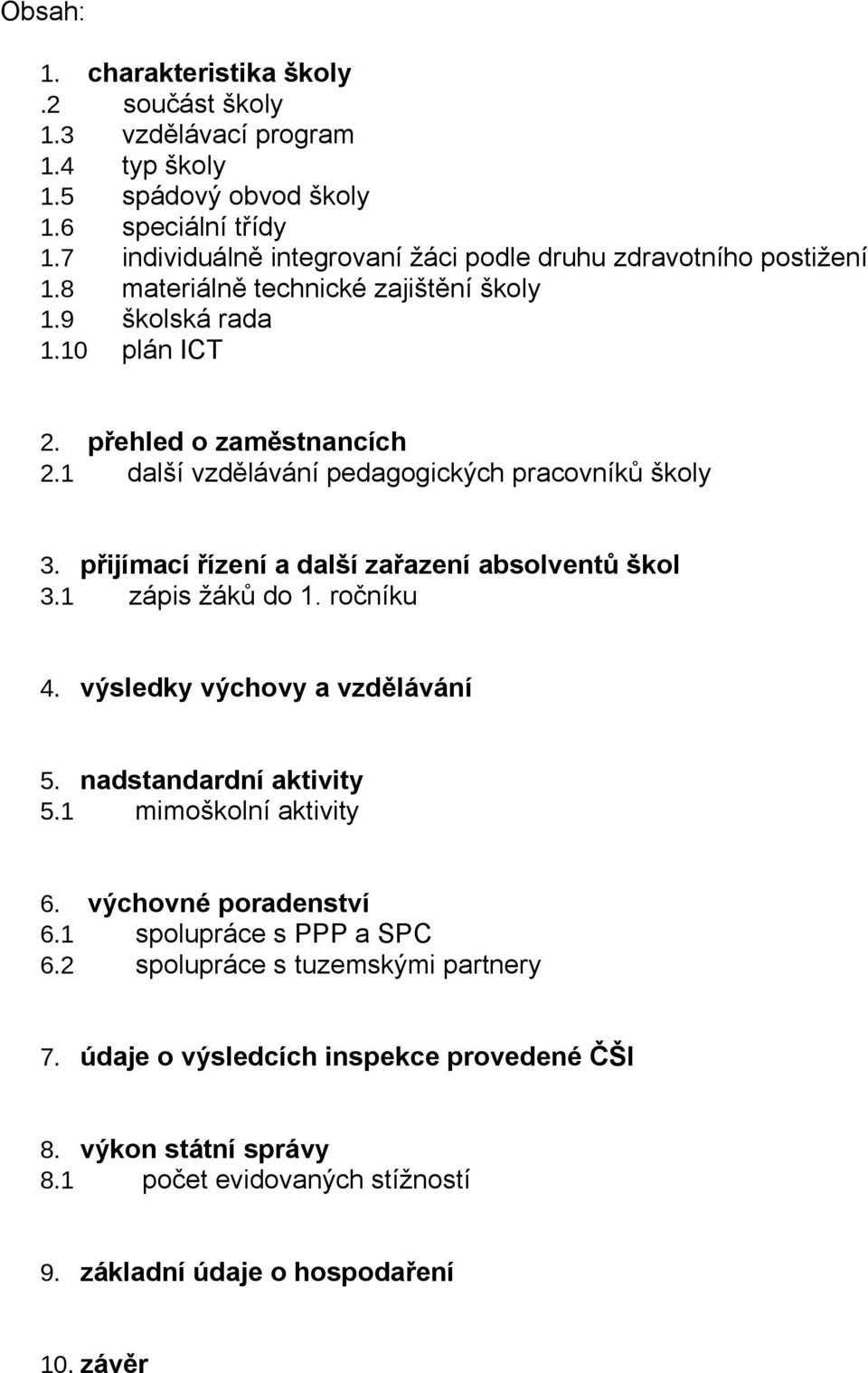 1 další vzdělávání pedagogických pracovníků školy 3. přijímací řízení a další zařazení absolventů škol 3.1 zápis žáků do 1. ročníku 4. výsledky výchovy a vzdělávání 5.